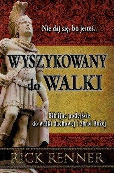 Wyszykowany do walki - Biblijne podejście do walki duchowej i zbroi Bożej - Rick Renne - oprawa miękka
