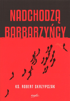 Nadchodzą barbarzyńcy - ks. Robert Skrzypczak - oprawa miękka