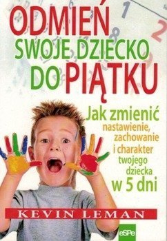 Odmień swoje dziecko do piątku..Jak zmienić nastawienie, zachowanie i charakter twojego dziecka w 5 dni - Kevin Leman - oprawa miękka