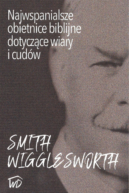 Najwspanialsze obietnice biblijne dotyczące wiary i cudów - Smith Wigglesworth - oprawa miękka