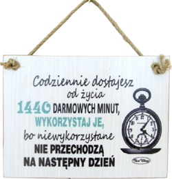 Tabliczka drewniana - Codziennie dostajesz od życia 1440 darmowych minut...