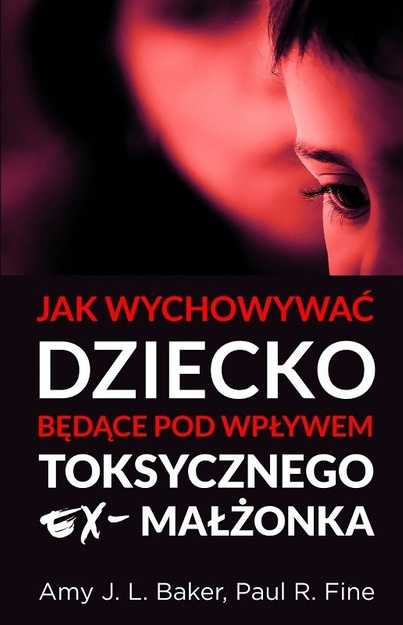 Jak wychować dziecko będąc pod wpływem toksycznego ex-małżonka - Amy J. L. Baker, Paul R. Fine