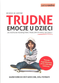 Trudne emocje u dzieci - dr Ross W. Greene - Jak wspólnie rozwiązywać problemy w domu i w szkole