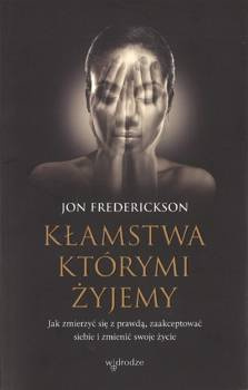 Kłamstwa którymi żyjemy Jak zmierzyć się z prawdą, zaakceptować siebie i zmienić swoje życie