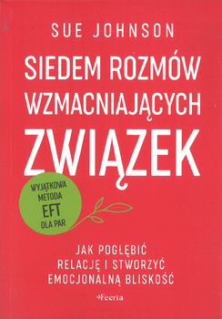 Siedem rozmów wzmacniających związek Jak pogłębić relację i stworzyć emocjonalną bliskość - Sue Johnson