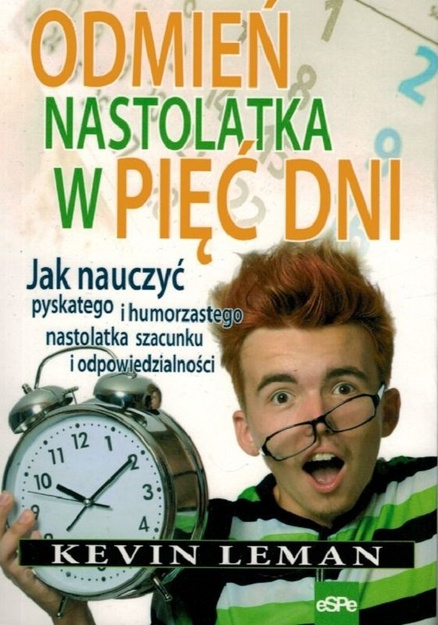 Odmień nastolatka w pięć dni Jak nauczyć pyskatego i humorzastego nastolatka szacunku i odpowiedzialności - Kevin Leman - oprawa miękka