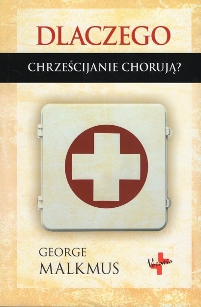 Dlaczego chrześcijanie chorują - George Malkmus - oprawa miękka