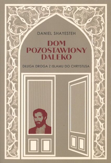 Dom pozostawiony daleko Długa droga z islamu do Chrystusa - Daniel Shayesteh - oprawa miękka