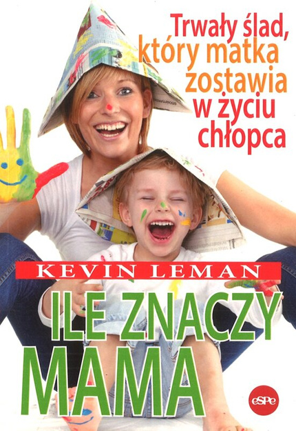 Ile znaczy mama Trwały ślad, który matka zostawia w życiu chłopca - Kevin Leman - oprawa miękka