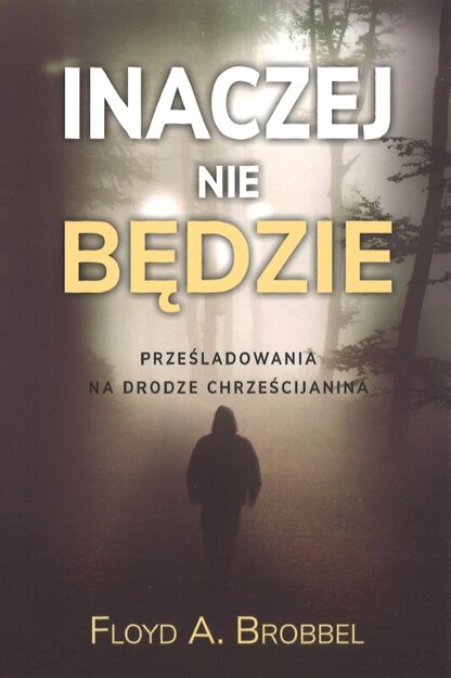 Inaczej nie będzie Prześladowania na drodze chrześcijanina - Floyd Brobbel - oprawa miękka