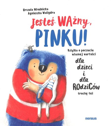 Jesteś ważny Pinku! Książka o poczuciu własnej wartości dla dzieci i dla rodziców trochę też