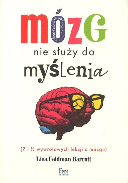 Mózg nie służy do myślenia 7 wywrotowych lekcji o mózgu - Lisa Feldman Barrett