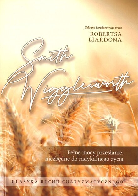 Smith Wigglesworth - Pełne mocy przesłanie niezbędne do radykalnego życia