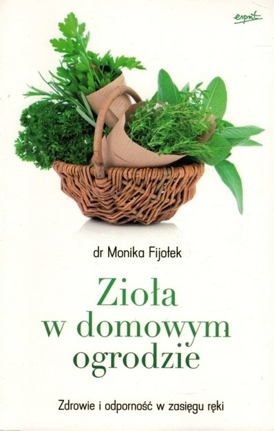 Zioła w domowym ogrodzie Zdrowie i odporność w zasięgu ręki - dr Monika Fijołek - oprawa miękka